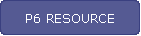 P6 RESOURCE